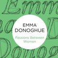 Cover Art for 9781743545560, Passions Between Women by Emma Donoghue