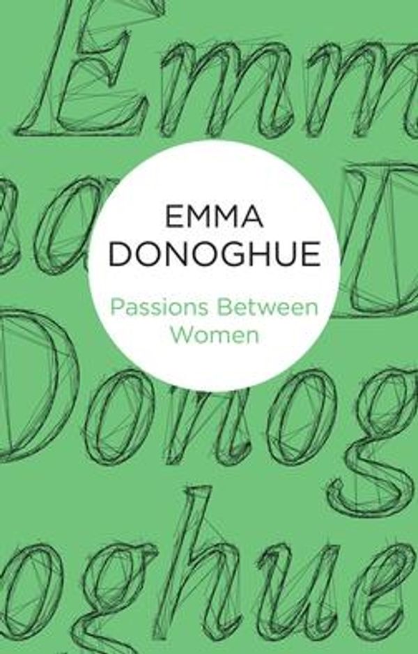 Cover Art for 9781743545560, Passions Between Women by Emma Donoghue