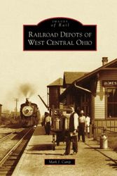 Cover Art for 9780738540092, Railroad Depots of West Central Ohio by Mark J. Camp