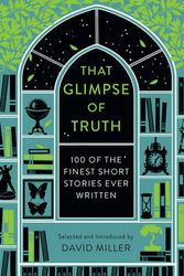 Cover Art for 9781784080044, That Glimpse Of Truth: The 100 Finest Short Stories Ever Written by David Miller