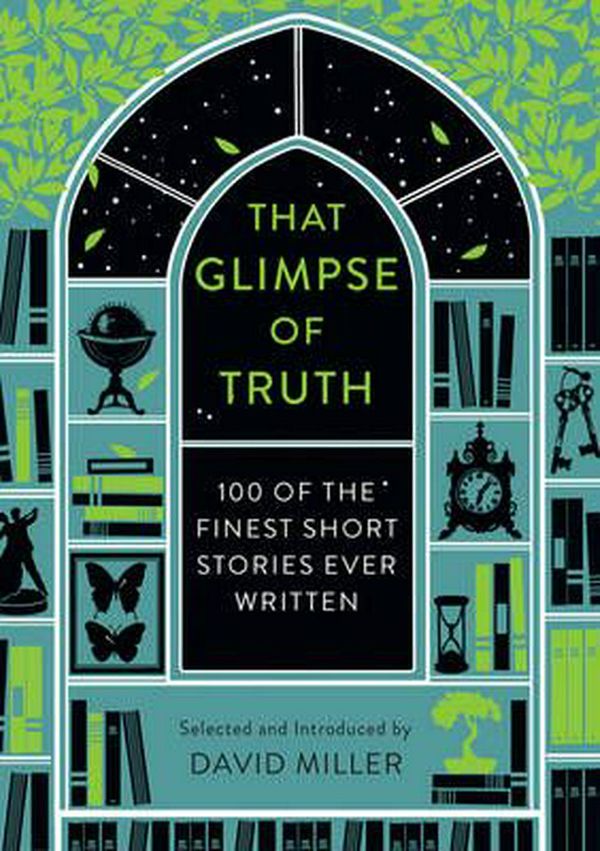 Cover Art for 9781784080044, That Glimpse Of Truth: The 100 Finest Short Stories Ever Written by David Miller