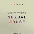 Cover Art for 9781910012475, Understanding Sexual Abuse: A Guide for Ministry Leaders and Survivors by Tim Hein