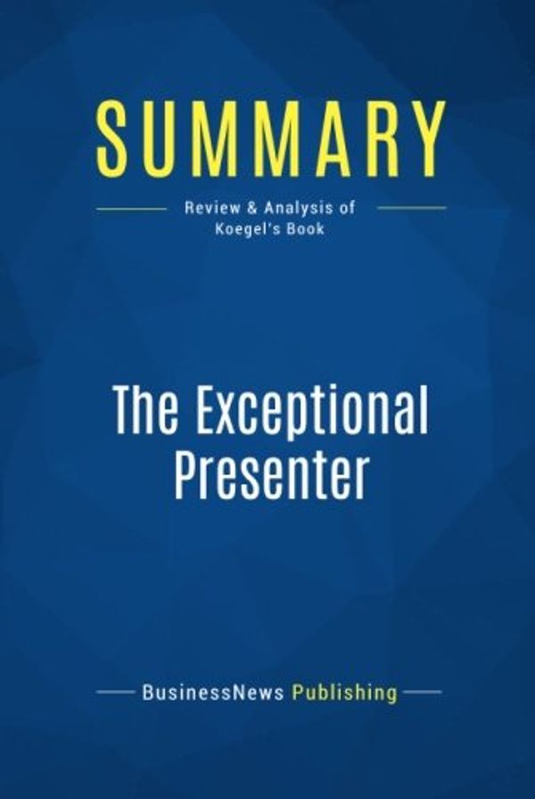 Cover Art for 9782511046173, Summary: The Exceptional Presenter: Review and Analysis of Koegel's Book by Businessnews Publishing