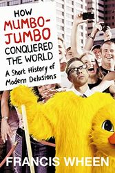 Cover Art for 9780007140961, How Mumbo-jumbo Conquered the World by Francis Wheen