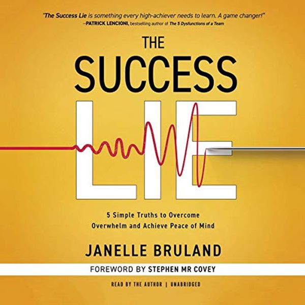 Cover Art for B07Q592R58, The Success Lie: 5 Simple Truths to Overcome Overwhelm and Achieve Peace of Mind by Janelle Bruland, Stephen M. r. Covey-Foreword