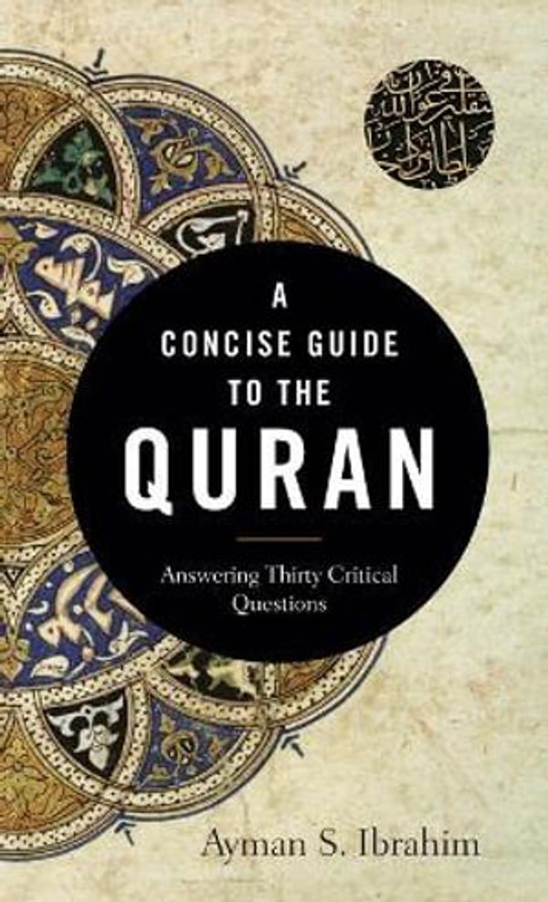 Cover Art for 9781540963857, Concise Guide to the Quran: Answering Thirty Critical Questions by Ayman S. Ibrahim