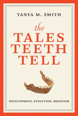 Cover Art for 9780262038713, The Tales Teeth TellDevelopment, Evolution, Behavior by Tanya M. Smith