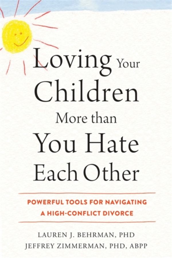 Cover Art for 9781626259041, Loving Your Children More Than You Hate Each Other: Powerful Tools for Navigating a High-Conflict Divorce by Behrman Lauren zimmerman Jeffrey