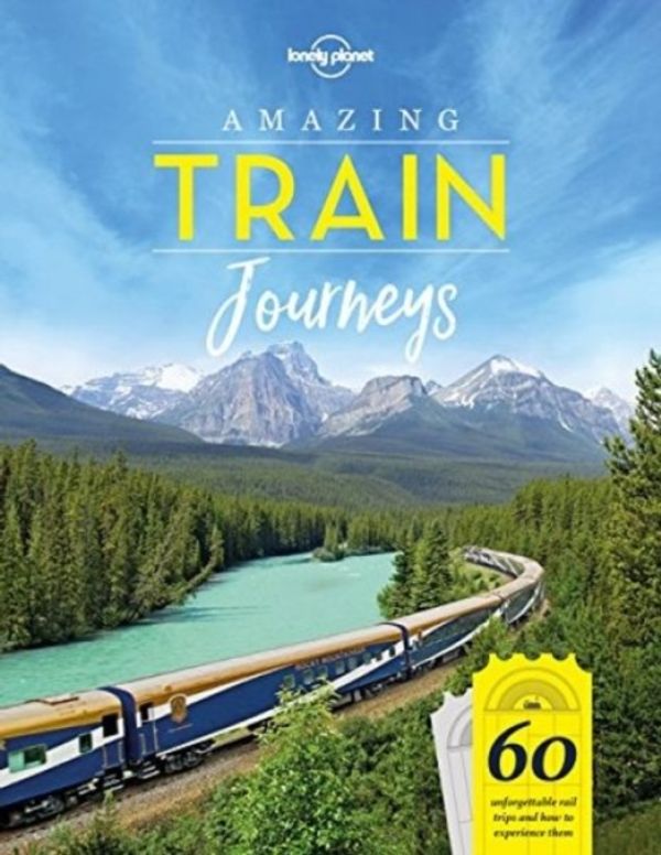 Cover Art for 9781787014305, Amazing Train Journeys (Lonely Planet) by Lonely Planet