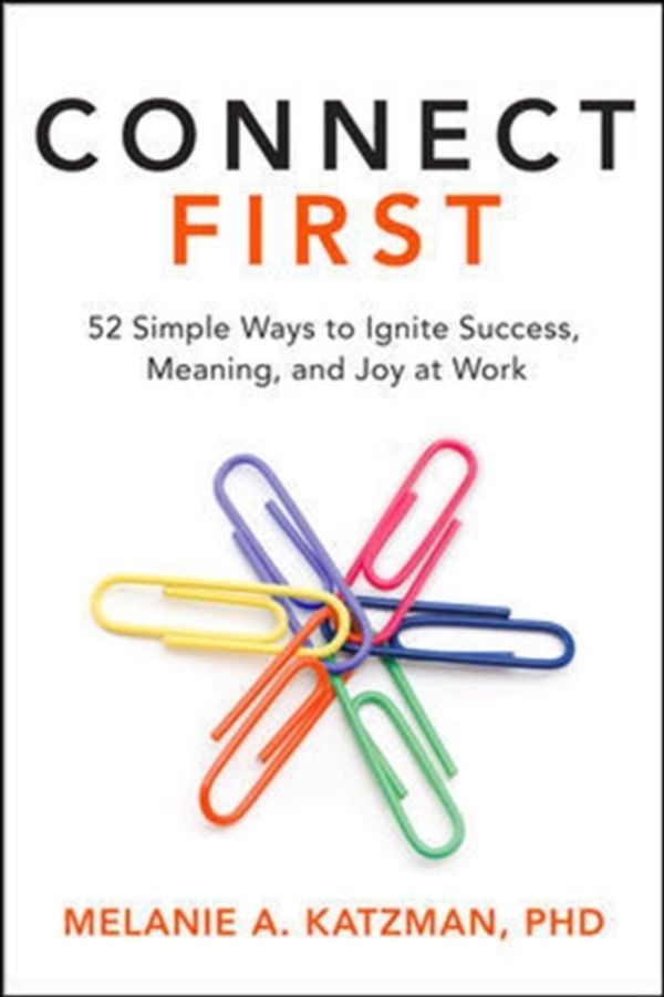 Cover Art for 9781260457834, Connect First: 52 Simple Ways to Ignite Success, Meaning, and Joy at Work by Melanie Katzman