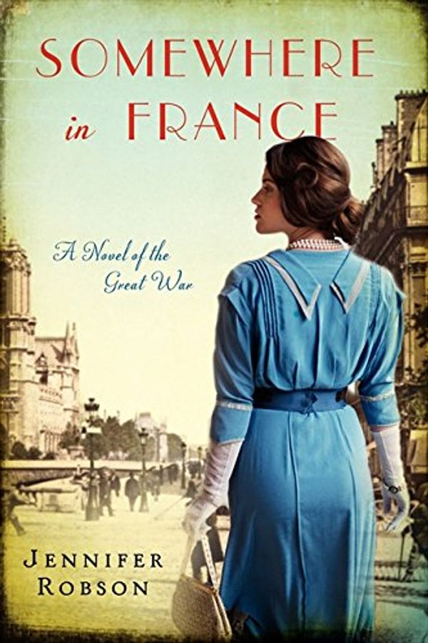 Cover Art for 8601401211709, Somewhere in France: A Novel of the Great War by Jennifer Robson