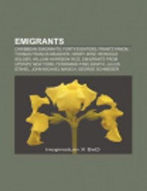 Cover Art for 9781157824435, Emigrants: Caribbean Emigrants, Forty-Eighters, Frantz Fanon, Reinhold Solger, Henry Wirz, Julius Stahel, Alexander Asboth, Johan by Unknown