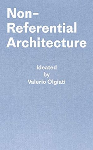 Cover Art for 9783038601425, Non-referential Architecture: Ideated by Valerio Olgiati - Written by Markus Breitschmid by Valerio Olgiati, Markus Breitschmid