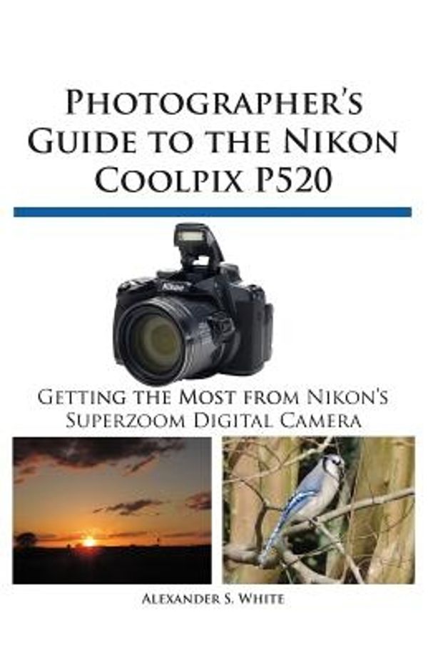 Cover Art for 9781937986148, Photographer's Guide to the Nikon Coolpix P520 by Alexander S White
