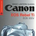 Cover Art for 9781579905316, Magic Lantern Guides: Canon EOS Rebel Ti EOS 300V (A Lark Photography Book) by Artu Landt