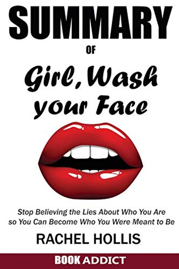Cover Art for 9781950284702, SUMMARY Of Girl, Wash Your Face: Stop Believing the Lies About Who You Are so You Can Become Who You Were Meant to Be By Rachel Hollis by Book Addict