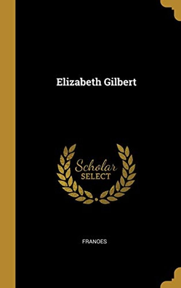 Cover Art for 9780469930513, Elizabeth Gilbert by Franoes