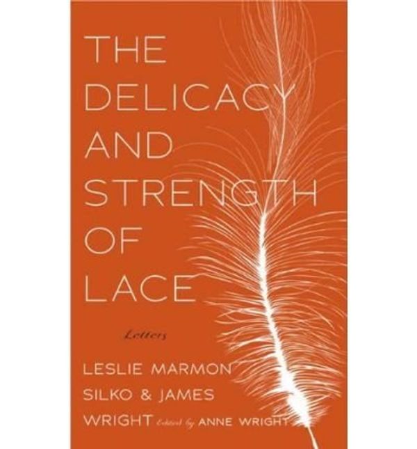 Cover Art for 0884778682411, The Delicacy and Strength of Lace: Letters Between Leslie Marmon Silko & James Wright (Paperback) - Common by By (author) Leslie Marmon Silko, By (author) James Arlington Wright, Edited by Anne Wright