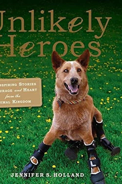 Cover Art for 0884113790177, Unlikely Heroes: 37 Inspiring Stories of Courage and Heart from the Animal Kingdom by Jennifer Holland