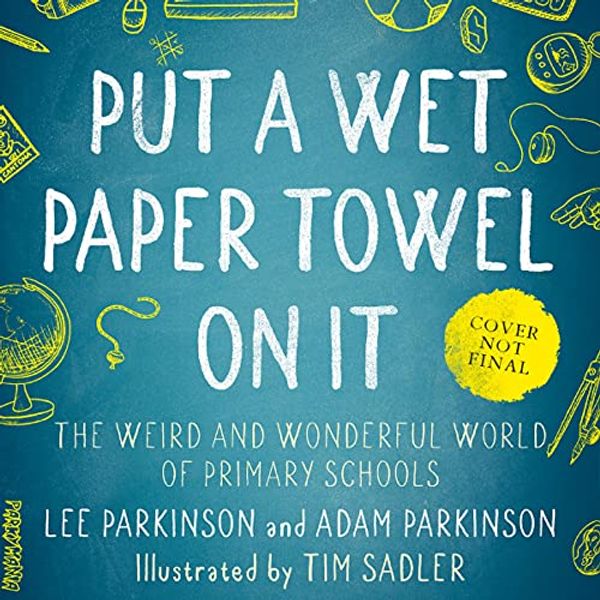 Cover Art for B09444QHTQ, Put a Wet Paper Towel on It: The Weird and Wonderful World of Primary Schools by Lee Parkinson, Adam Parkinson