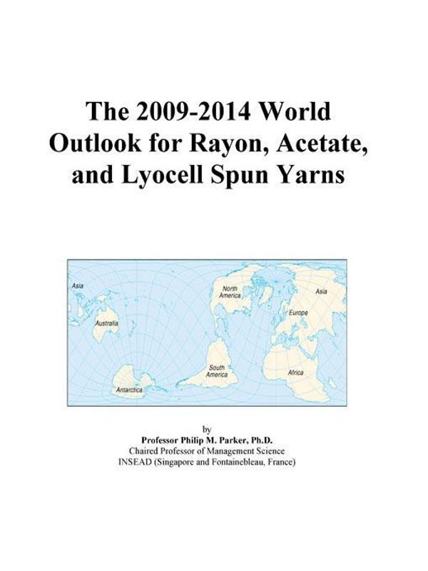 Cover Art for 9780497850449, The 2009-2014 World Outlook for Rayon, Acetate, and Lyocell Spun Yarns by Unknown