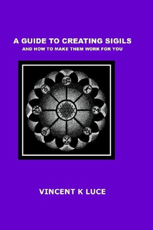 Cover Art for 9781492948797, A Guide to Creating Sigils and How to Make Them Work for You by Vincent K Luce