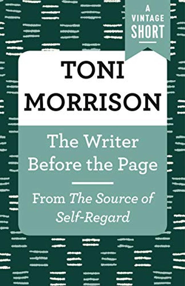 Cover Art for B07XX9PX26, The Writer Before the Page: From The Source of Self-Regard (A Vintage Short) by Toni Morrison