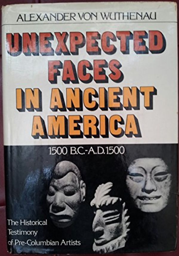 Cover Art for 9780517516577, Unexpected Faces in Ancient America, 1500 B.C.-A.D. 1500 by Alexander Von Wuthenau