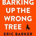 Cover Art for 9780062852205, Barking Up the Wrong Tree by Eric Barker