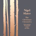 Cover Art for 9780008298494, The Christmas Chronicles: Notes, stories & 100 essential recipes for midwinter by Nigel Slater