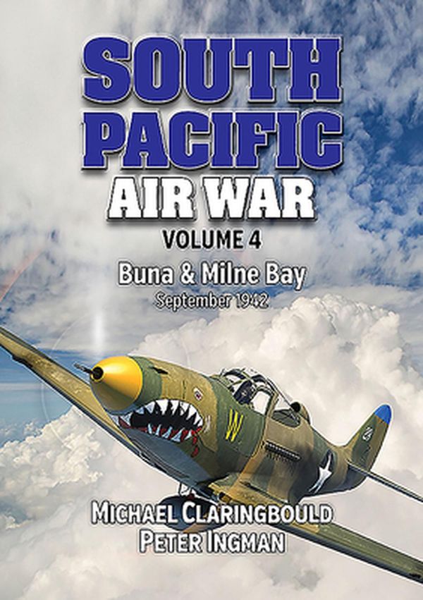 Cover Art for 9780648665977, South Pacific Air War Volume 4: Buna & Milne Bay June – September 1942 by Michael Claringbould, Peter Ingman