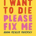 Cover Art for 9781615194926, Hello I Want to Die Please Fix Me: Depression in the First Person by Anna Mehler Paperny