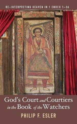 Cover Art for 9781498285827, God's Court and Courtiers in the Book of the WatchersRe-interpreting Heaven in 1 Enoch 1-36 by Philip F. Esler