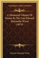 Cover Art for 9781164693666, A Memorial Volume of Poems by the Late Edward Alexander Wyon (1874) by Edward Alexander Wyon