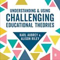 Cover Art for B0895XSGR9, Understanding and Using Challenging  Educational Theories by Karl Aubrey, Alison Riley