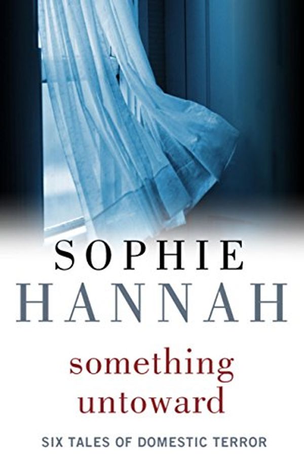 Cover Art for B009HX7E46, Something Untoward: Six Tales of Domestic Terror by Sophie Hannah