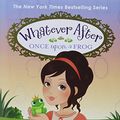 Cover Art for 9780545746601, Once Upon a Frog (Whatever After #8)Whatever After (Hardcover) by Sarah Mlynowski