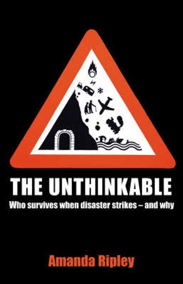 Cover Art for 9781847945280, The Unthinkable Who Survives When Disaster Strikes - and Why by Amanda Ripley