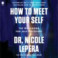 Cover Art for 9780063267725, How to Meet Your Self by Dr. Nicole LePera, TBD