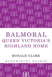 Cover Art for 9781448201013, Balmoral Queen Victoria's Highland Home by Ronald William Clark