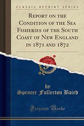 Cover Art for 9780282865351, Report on the Condition of the Sea Fisheries of the South Coast of New England in 1871 and 1872 (Classic Reprint) by Spencer Fullerton Baird
