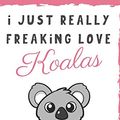 Cover Art for 9781098790332, I Just Really Freaking Love Koalas. Is That OK With You?: Cute and Funny Notebook and Journal. For Girls and Boys of All Ages. Perfect For Writing, Drawing, Journaling Sketching and Crayon Coloring by Originalcoloringpages Com Publishing