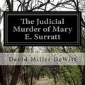 Cover Art for 9781505476460, The Judicial Murder of Mary E. Surratt by David Miller DeWitt