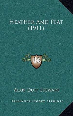Cover Art for 9781165486953, Heather and Peat (1911) by Alan Duff Stewart
