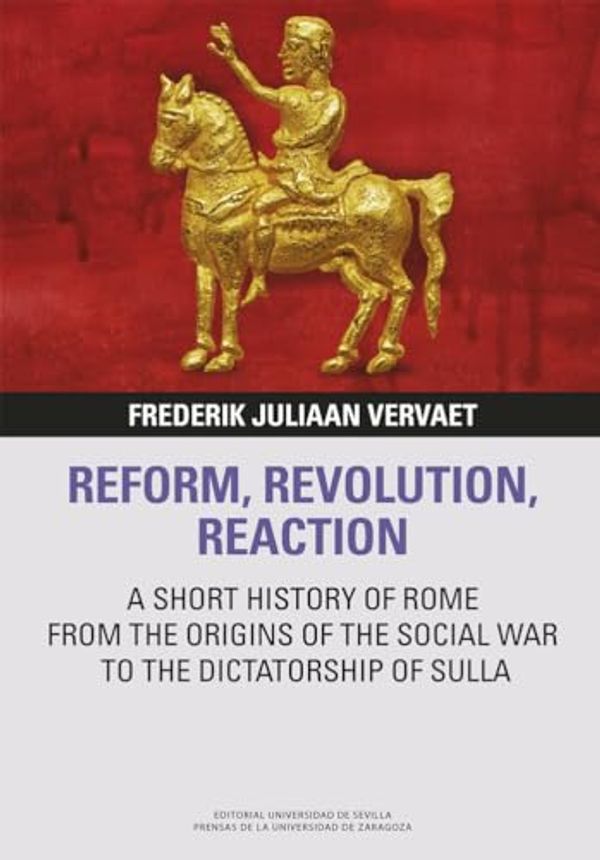 Cover Art for 9788413407074, REFORM, REVOLUTION, REACTION: A SHORT HISTORY OF ROME FROM THE ORIGINS OF THE SOCIAL WAR TO THE DICTATORSHIP OF SULLA: 10 by Frederik