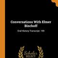 Cover Art for 9780342600847, Conversations With Elmer Bischoff: Oral History Transcript. 199 by Suzanne B. Riess, Elmer Bischoff, Paul J. Karlstrom