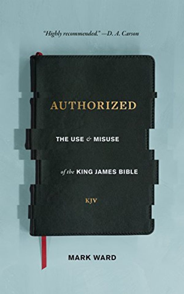 Cover Art for B078WG2LHX, Authorized: The Use and Misuse of the King James Bible by Mark Ward