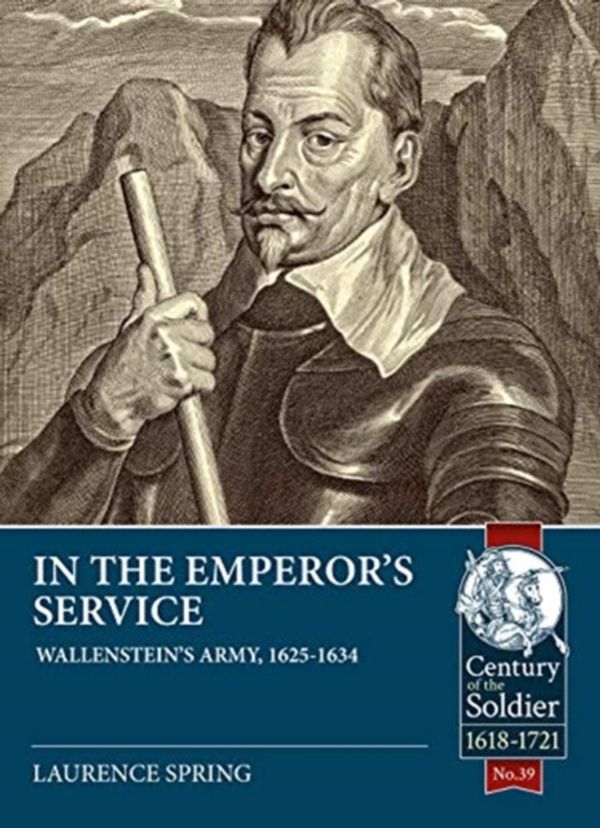 Cover Art for 9781911628569, In the Emperor's Service: Wallenstein's Army, 1625-1634 (Century of the Soldier) by Laurence Spring