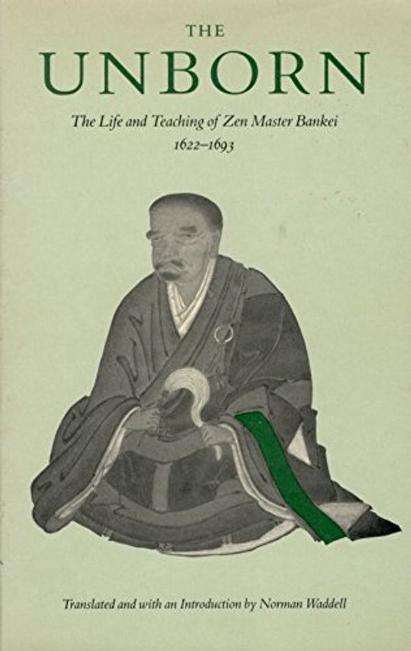 Cover Art for 9780865471535, Unborn: The Life and Teachings of Zen Master Bankei, 1622-1693 (Unborn Life Teach Zen Mstr Bankei P) by Bankei Yotaku