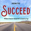 Cover Art for 9781090855947, How to Succeed When You're Kind of a Screw Up by In A Nutshell Publishing